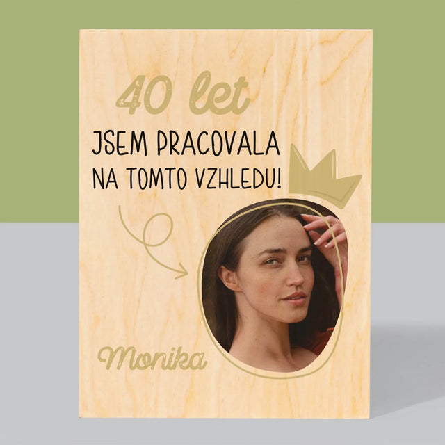 Fotka S Textem: 40 Let Jsem Pracovala Na Tomto Vzhledu - Tisk Na Dřevo