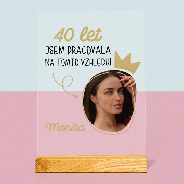 Fotka S Textem: 40 Let Jsem Pracovala Na Tomto Vzhledu - Tisk Na Akrylovém Skle