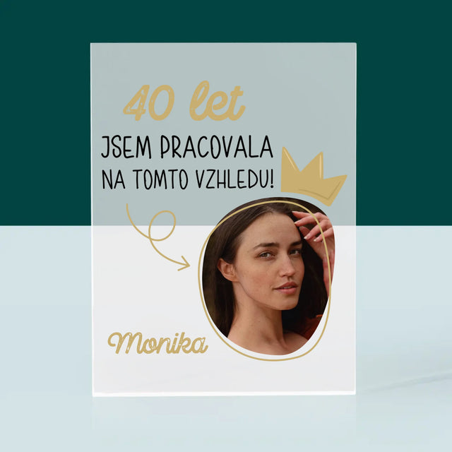 Fotka S Textem: 40 Let Jsem Pracovala Na Tomto Vzhledu - Akrylový Blok