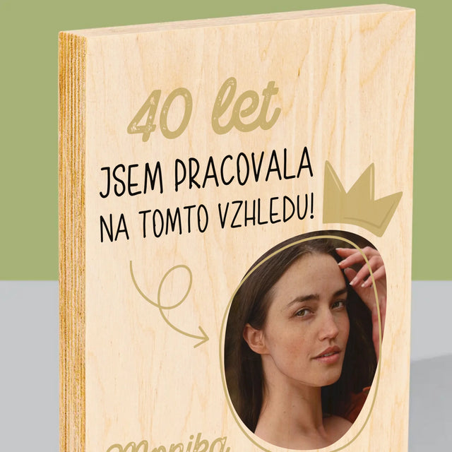 Fotka S Textem: 40 Let Jsem Pracovala Na Tomto Vzhledu - Tisk Na Dřevo