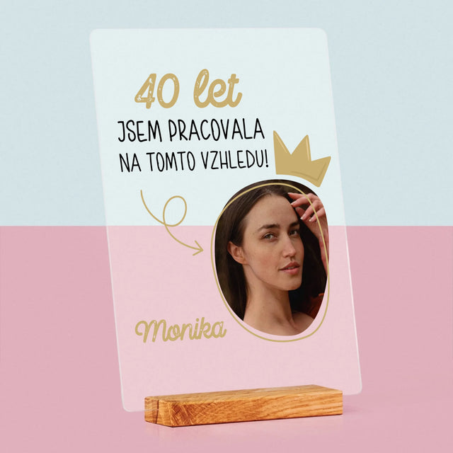 Fotka S Textem: 40 Let Jsem Pracovala Na Tomto Vzhledu - Tisk Na Akrylovém Skle
