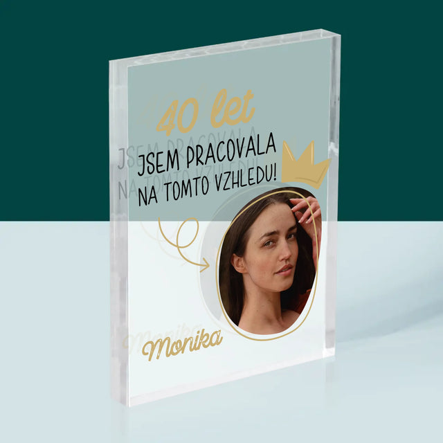 Fotka S Textem: 40 Let Jsem Pracovala Na Tomto Vzhledu - Akrylový Blok