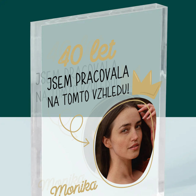 Fotka S Textem: 40 Let Jsem Pracovala Na Tomto Vzhledu - Akrylový Blok